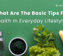 What Are The Basic Tips For Health In Everyday Lifestyle 90x80