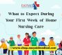 What to Expect During Your First Week of Home Nursing Care 90x80