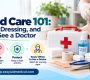 Wound Care 101 leaning Dressing and When to See a Doctor 90x80